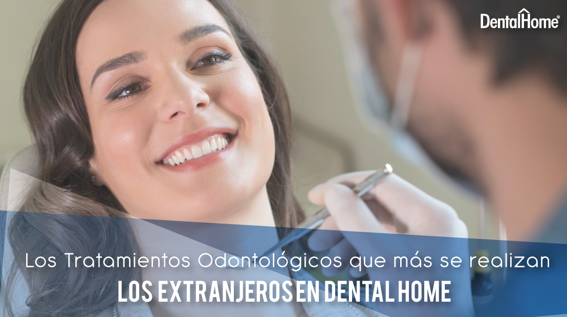 Los 5 Tratamientos Odontológicos que más se realizan los extranjeros en Dental Home